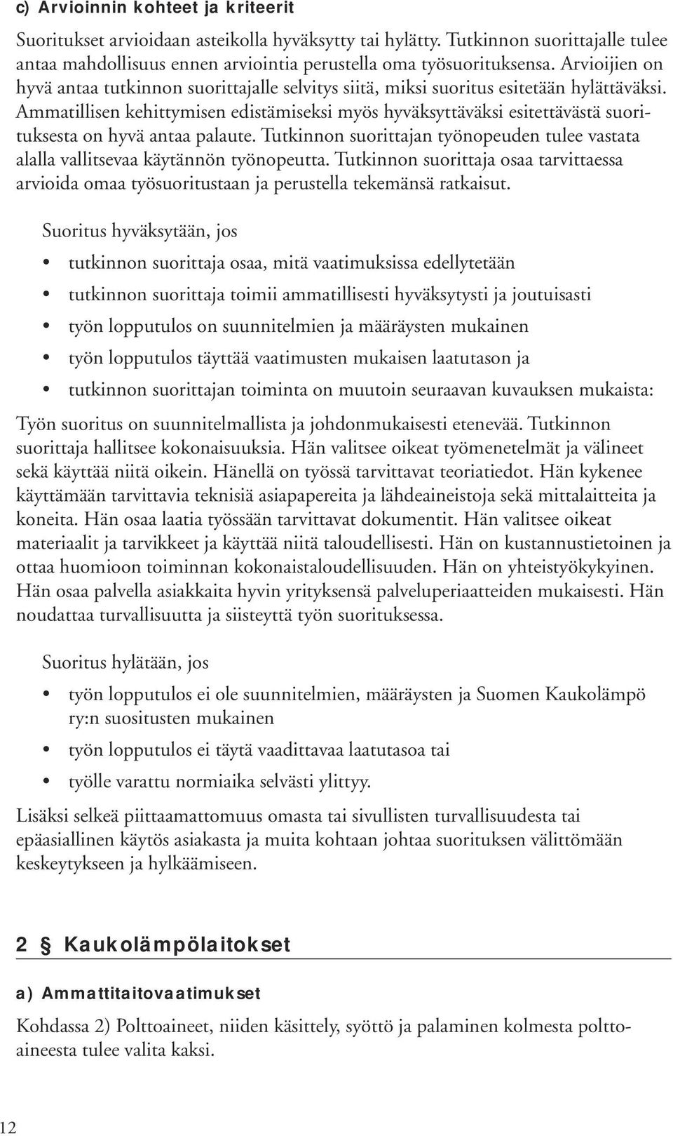 Ammatillisen kehittymisen edistämiseksi myös hyväksyttäväksi esitettävästä suorituksesta on hyvä antaa palaute. n työnopeuden tulee vastata alalla vallitsevaa käytännön työnopeutta.