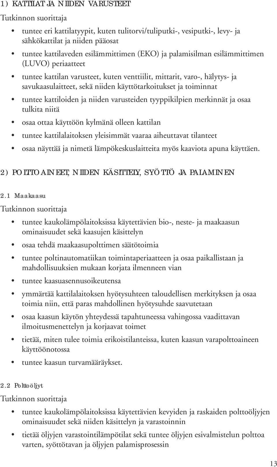 varusteiden tyyppikilpien merkinnät ja osaa tulkita niitä osaa ottaa käyttöön kylmänä olleen kattilan tuntee kattilalaitoksen yleisimmät vaaraa aiheuttavat tilanteet osaa näyttää ja nimetä