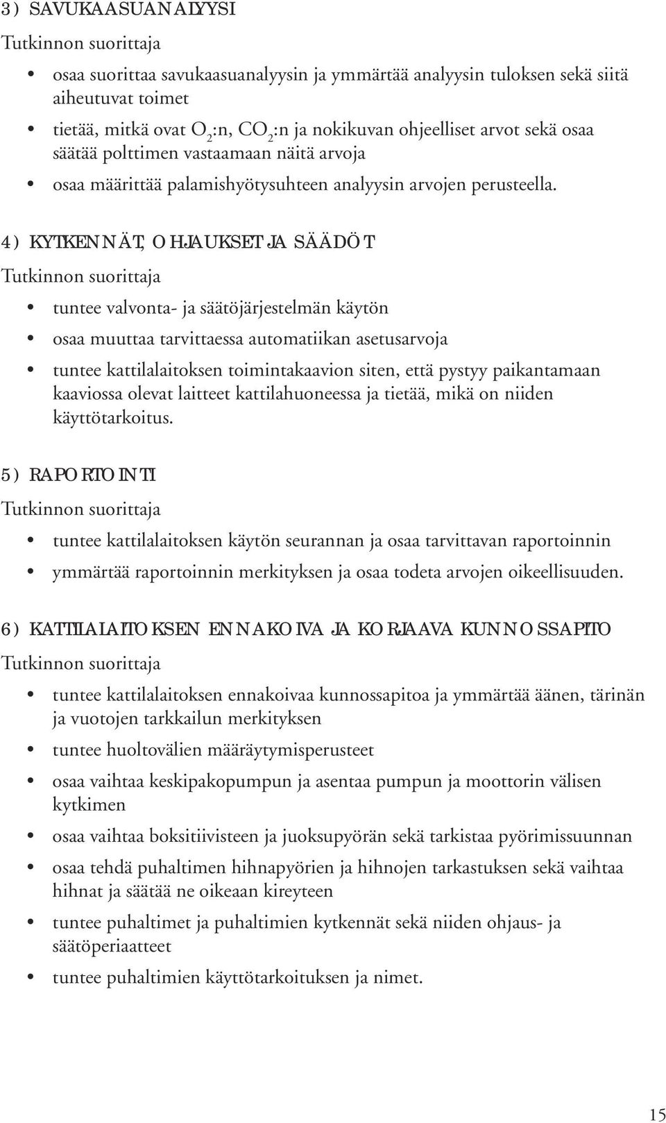 4) KYTKENNÄT, OHJAUKSET JA SÄÄDÖT tuntee valvonta- ja säätöjärjestelmän käytön osaa muuttaa tarvittaessa automatiikan asetusarvoja tuntee kattilalaitoksen toimintakaavion siten, että pystyy