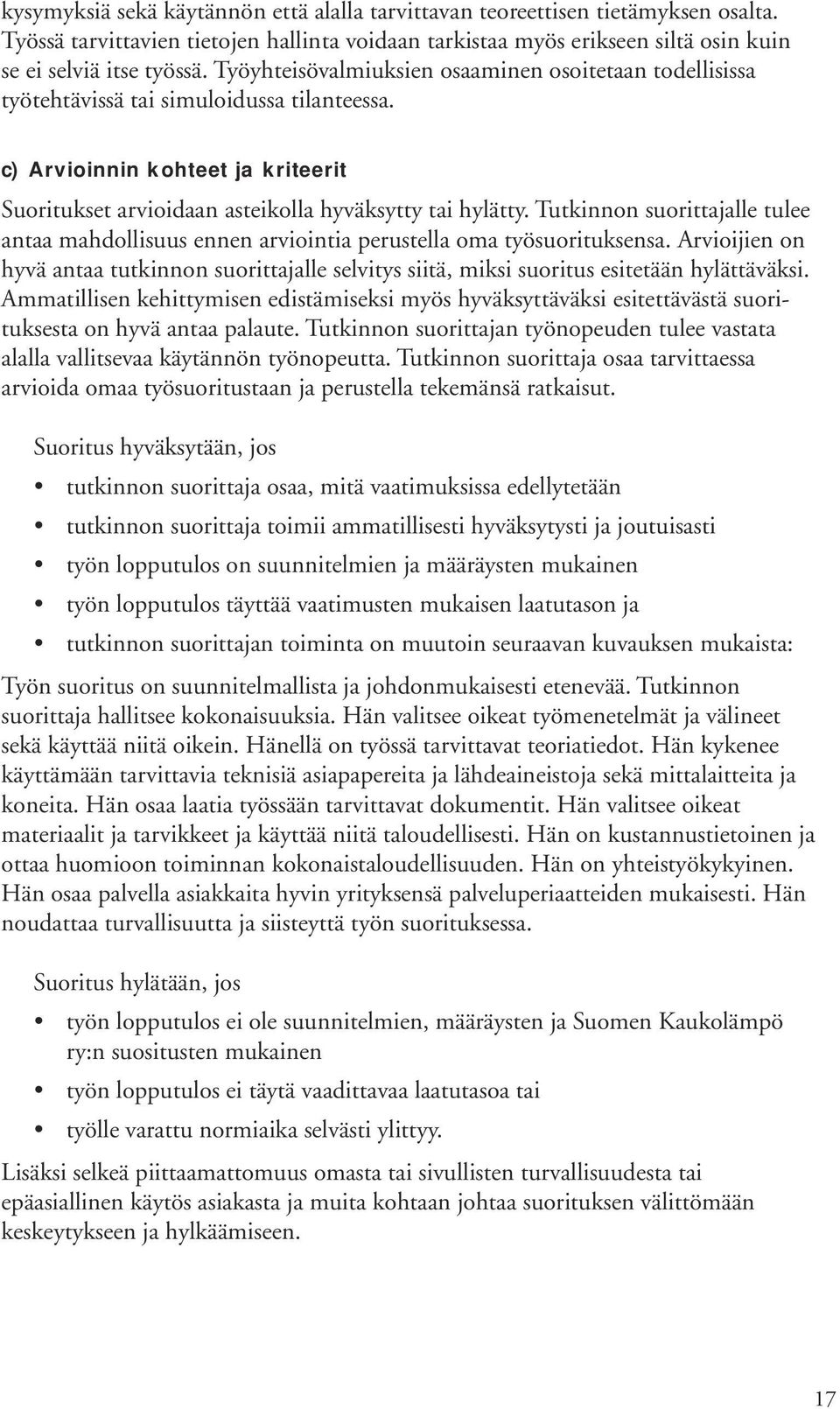 lle tulee antaa mahdollisuus ennen arviointia perustella oma työsuorituksensa. Arvioijien on hyvä antaa tutkinnon suorittajalle selvitys siitä, miksi suoritus esitetään hylättäväksi.