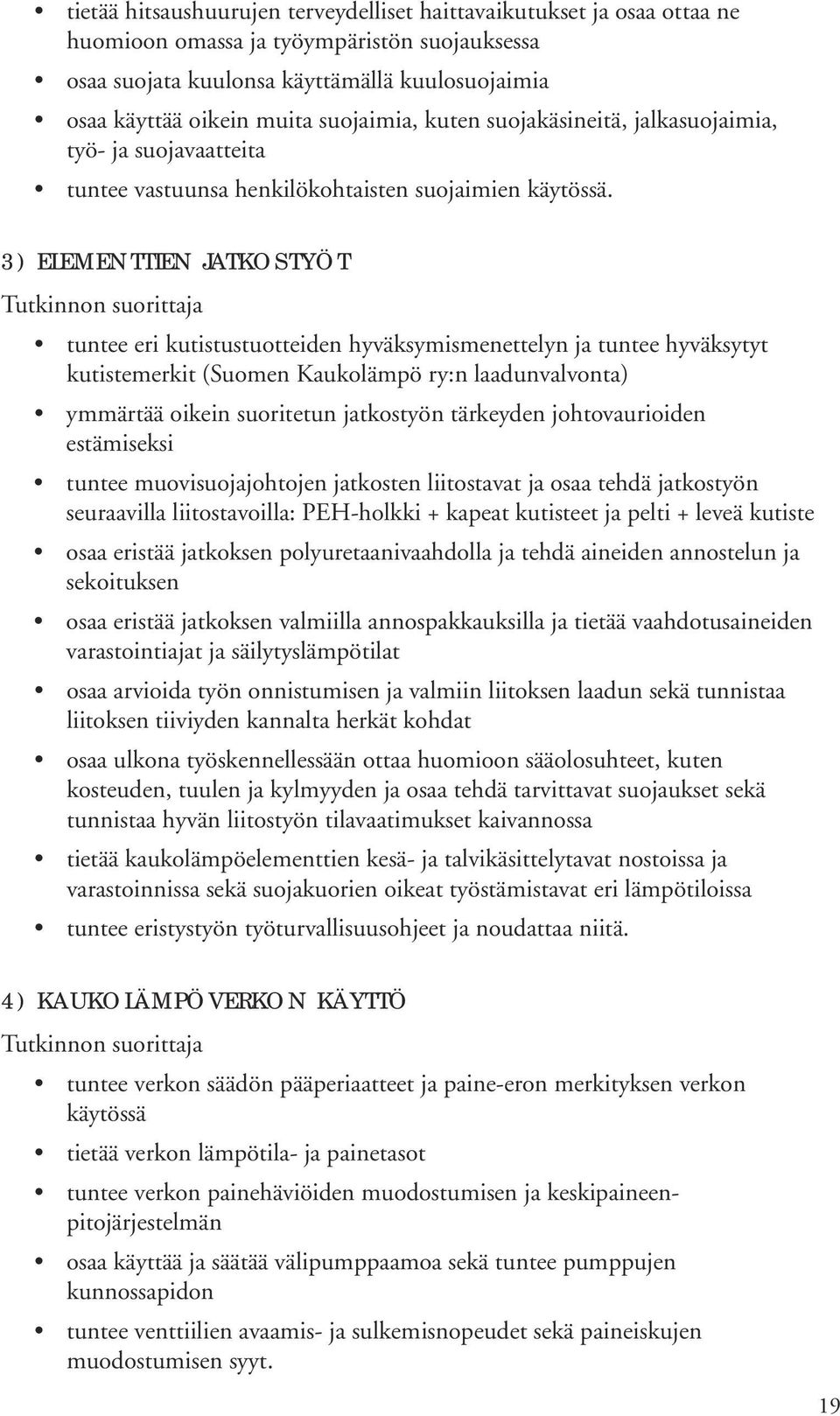 3) ELEMENTTIEN JATKOSTYÖT tuntee eri kutistustuotteiden hyväksymismenettelyn ja tuntee hyväksytyt kutistemerkit (Suomen Kaukolämpö ry:n laadunvalvonta) ymmärtää oikein suoritetun jatkostyön tärkeyden