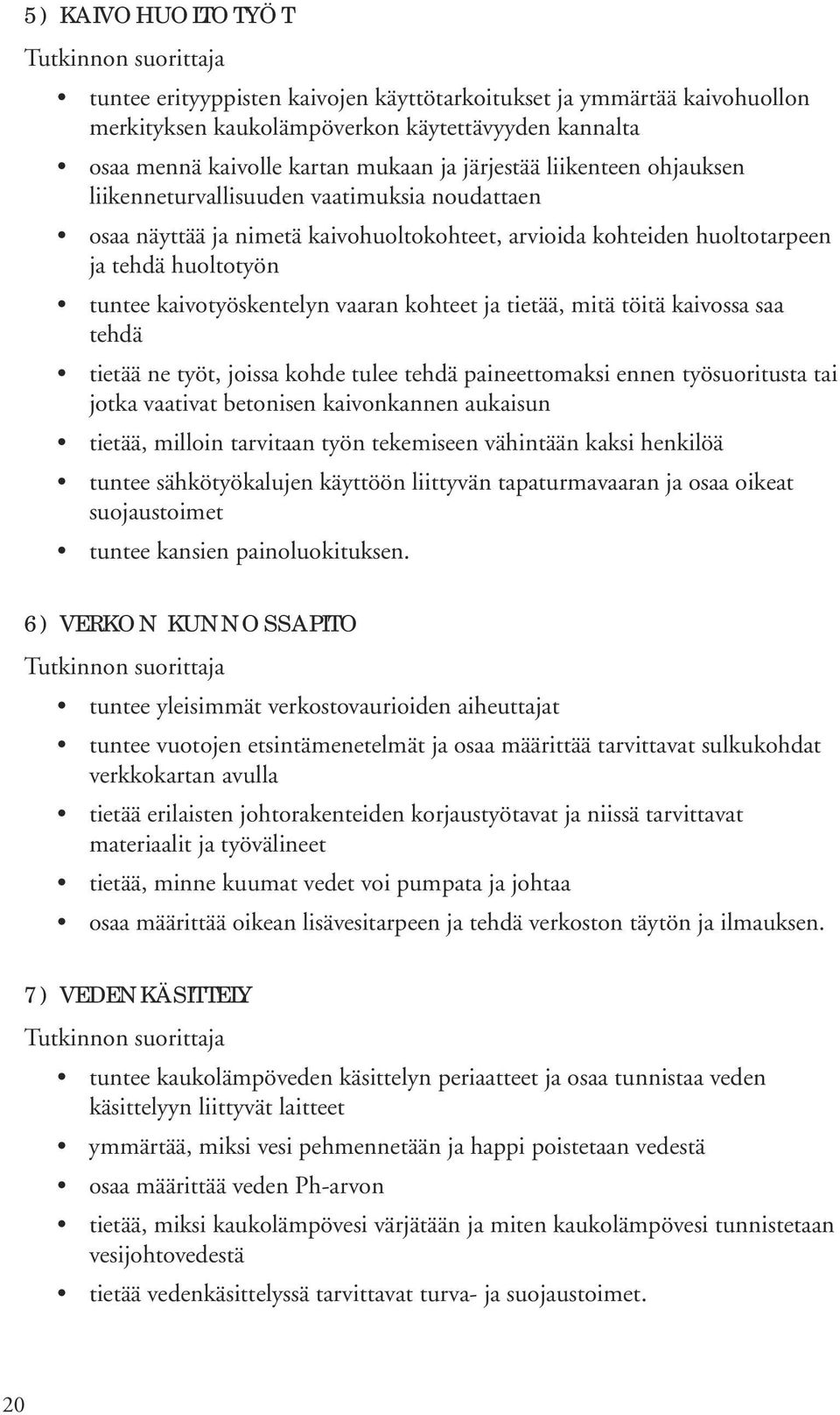 kohteet ja tietää, mitä töitä kaivossa saa tehdä tietää ne työt, joissa kohde tulee tehdä paineettomaksi ennen työsuoritusta tai jotka vaativat betonisen kaivonkannen aukaisun tietää, milloin