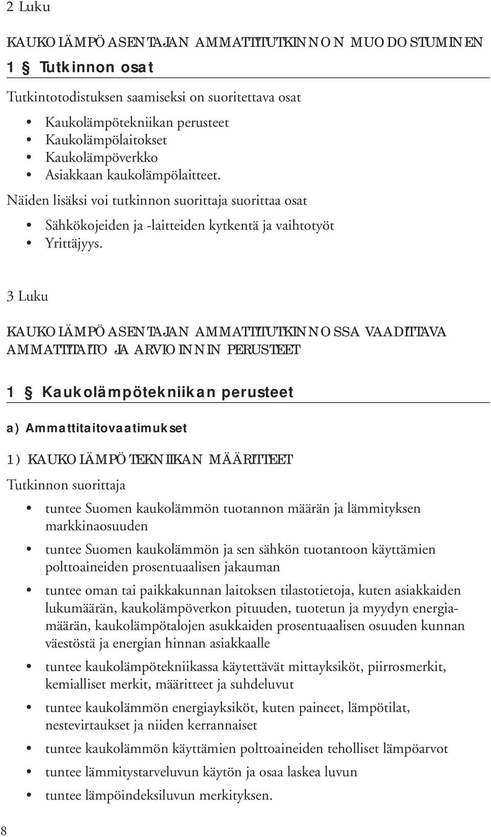 3 Luku KAUKOLÄMPÖASENTAJAN AMMATTITUTKINNOSSA VAADITTAVA AMMATTITAITO JA ARVIOINNIN PERUSTEET 1 Kaukolämpötekniikan perusteet 8 a) Ammattitaitovaatimukset 1) KAUKOLÄMPÖTEKNIIKAN MÄÄRITTEET tuntee