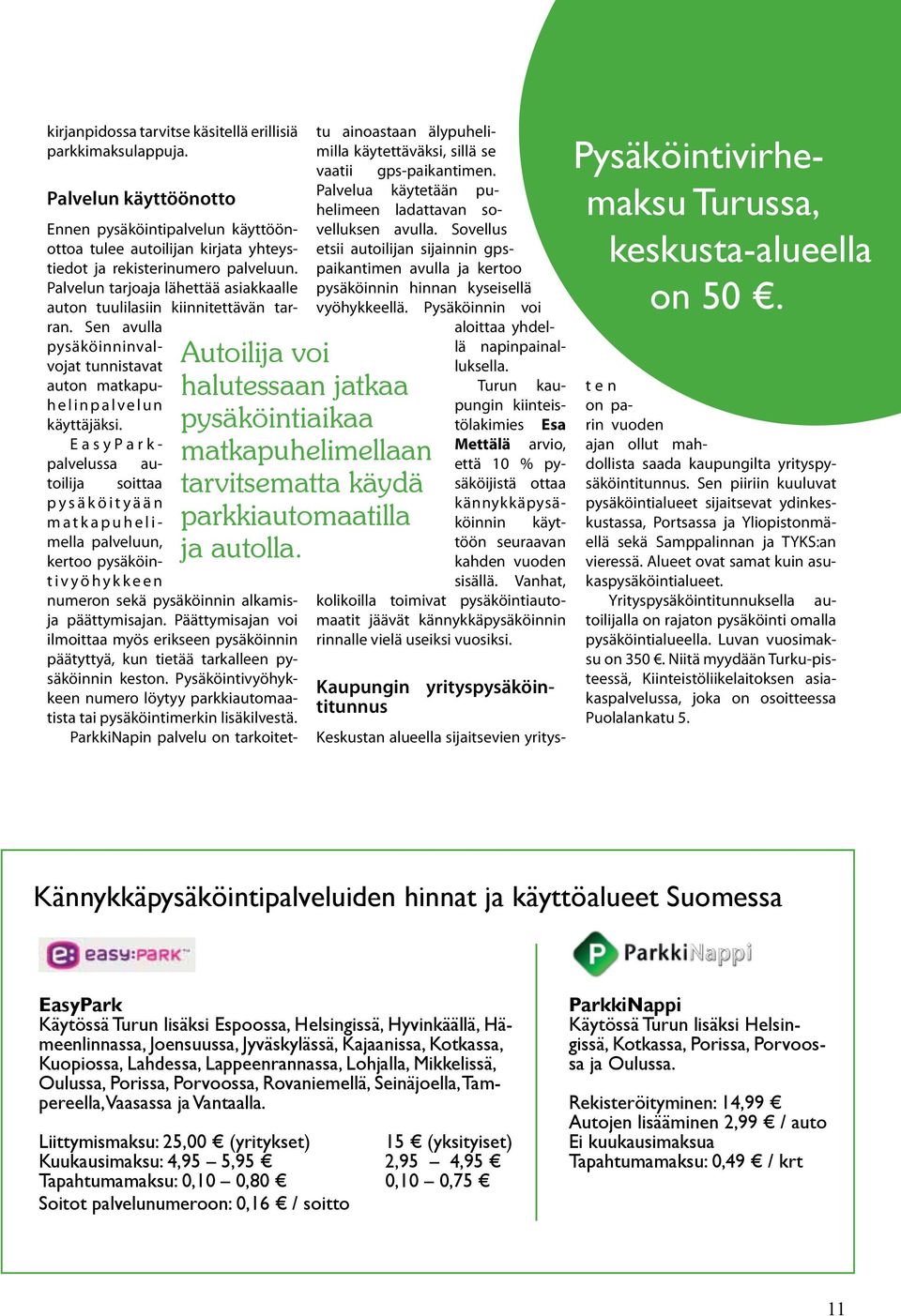 EasyParkpalvelussa autoilija soittaa pysäköityään matkapuhelimella palveluun, kertoo pysäköintivyöhykkeen numeron sekä pysäköinnin alkamisja päättymisajan.