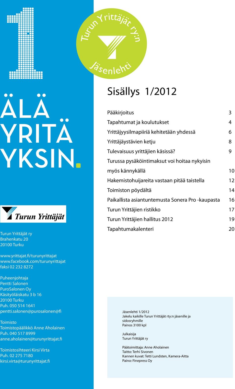 9 Turussa pysäköintimaksut voi hoitaa nykyisin myös kännykällä 10 Hakemistohuijareita vastaan pitää taistella 12 Toimiston pöydältä 14 Paikallista asiantuntemusta Sonera Pro -kaupasta 16 Turun