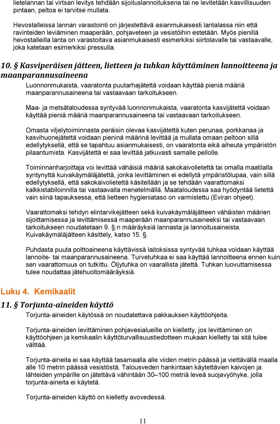 Myös pienillä hevostalleilla lanta on varastoitava asianmukaisesti esimerkiksi siirtolavalle tai vastaavalle, joka katetaan esimerkiksi pressulla. 10.