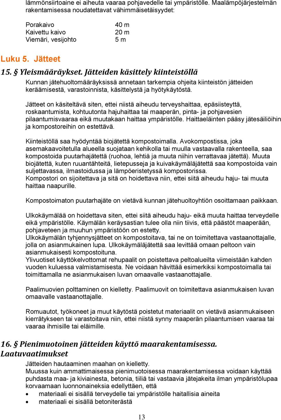 Jätteiden käsittely kiinteistöllä Kunnan jätehuoltomääräyksissä annetaan tarkempia ohjeita kiinteistön jätteiden keräämisestä, varastoinnista, käsittelystä ja hyötykäytöstä.