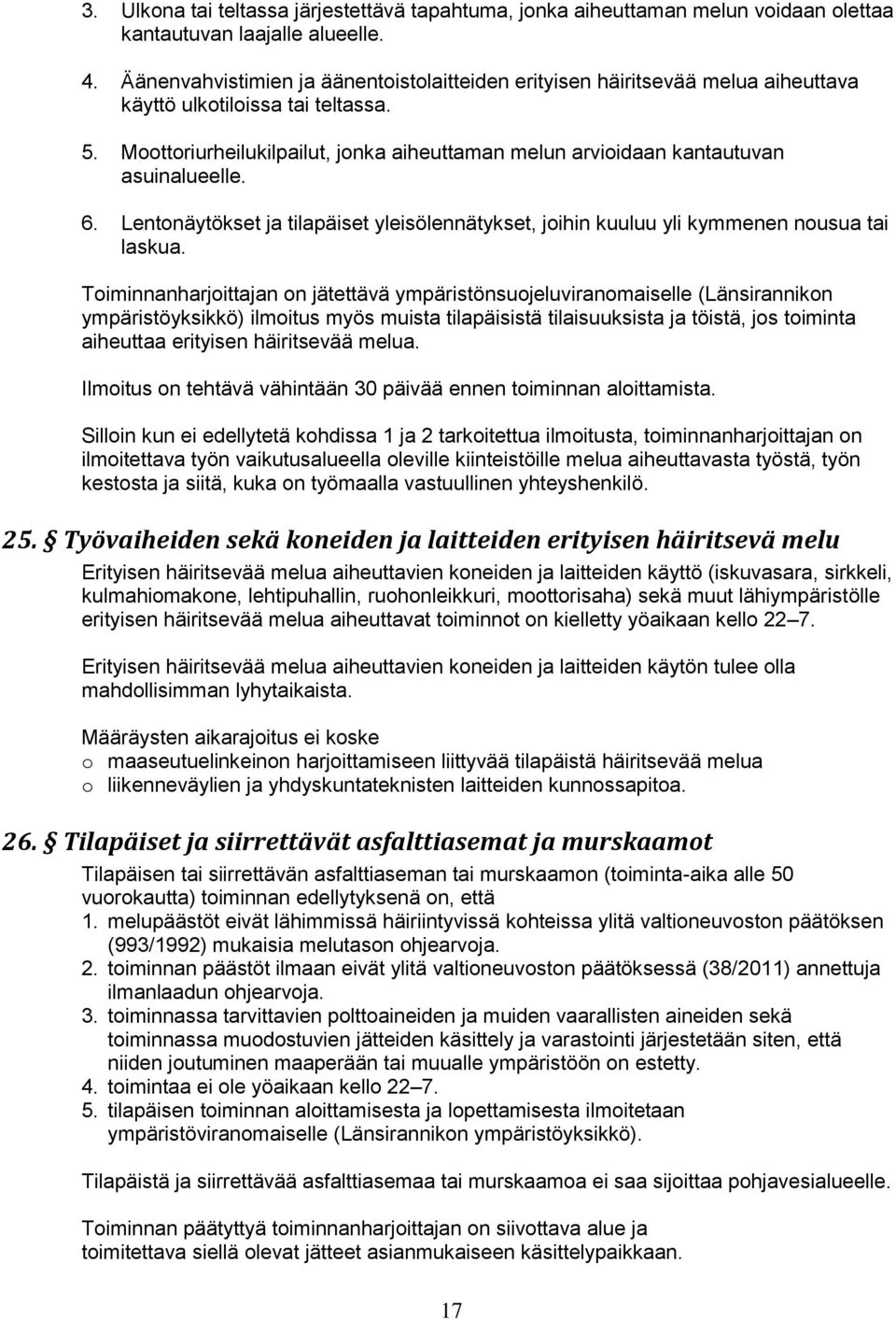 Moottoriurheilukilpailut, jonka aiheuttaman melun arvioidaan kantautuvan asuinalueelle. 6. Lentonäytökset ja tilapäiset yleisölennätykset, joihin kuuluu yli kymmenen nousua tai laskua.