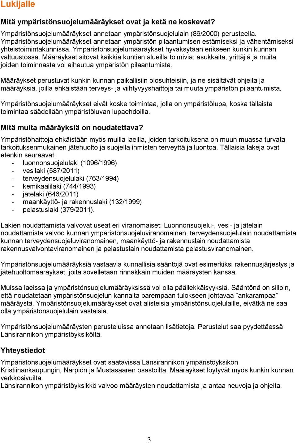 Määräykset sitovat kaikkia kuntien alueilla toimivia: asukkaita, yrittäjiä ja muita, joiden toiminnasta voi aiheutua ympäristön pilaantumista.