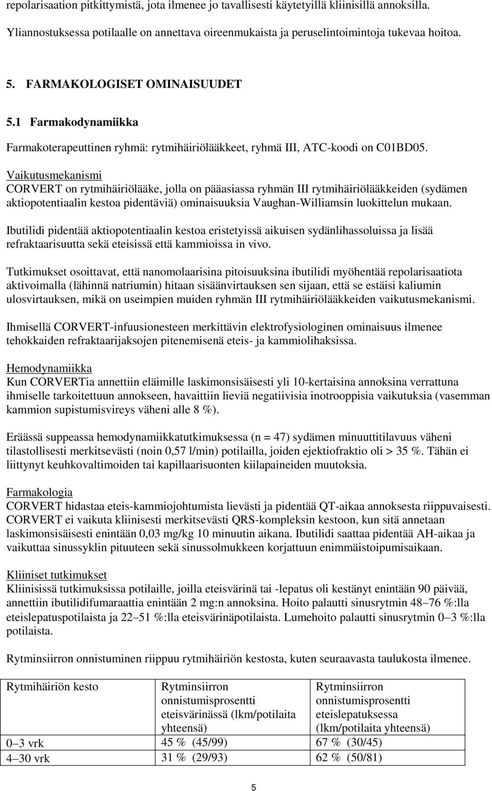 Vaikutusmekanismi CORVERT on rytmihäiriölääke, jolla on pääasiassa ryhmän III rytmihäiriölääkkeiden (sydämen aktiopotentiaalin kestoa pidentäviä) ominaisuuksia Vaughan-Williamsin luokittelun mukaan.