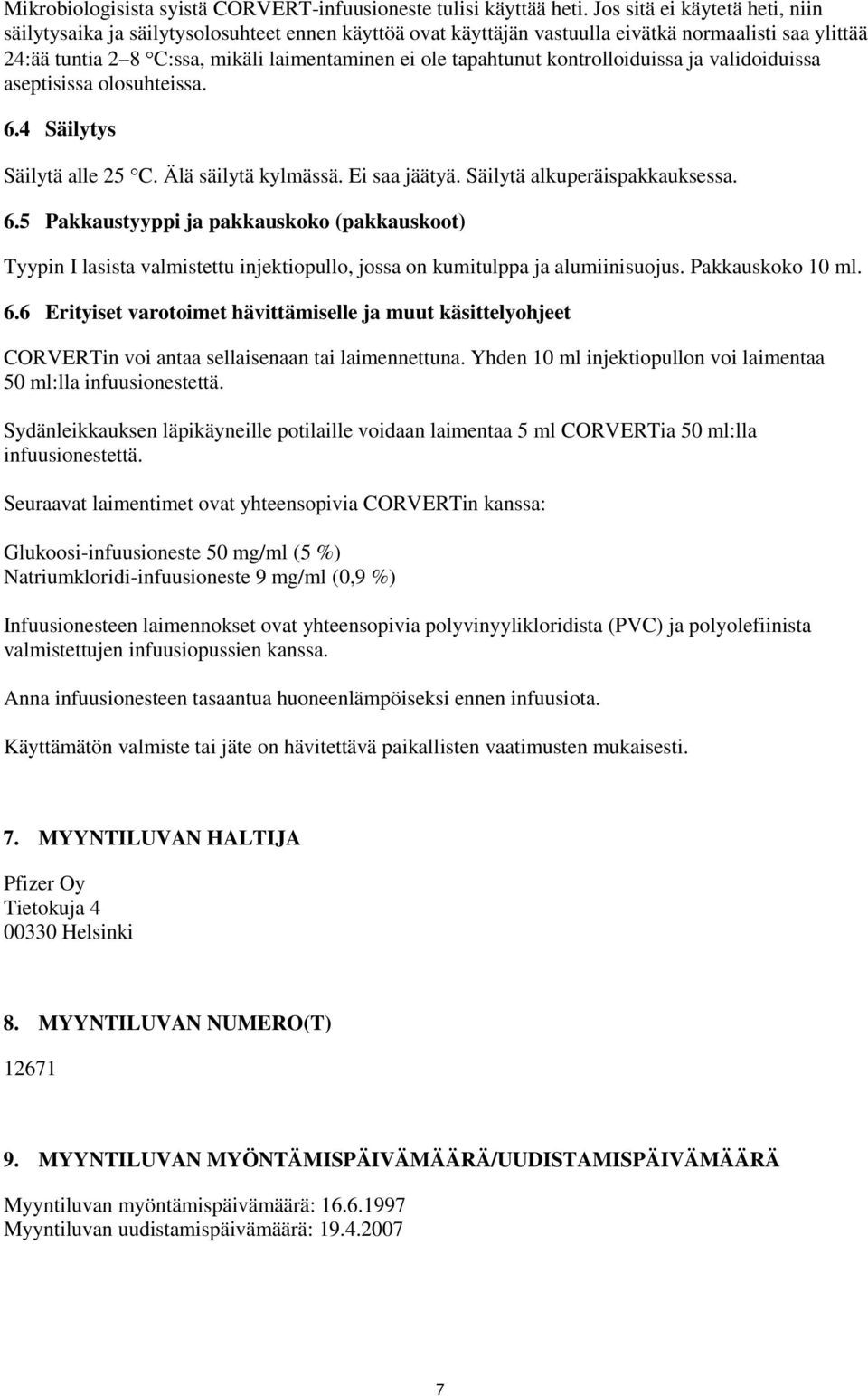 kontrolloiduissa ja validoiduissa aseptisissa olosuhteissa. 6.4 Säilytys Säilytä alle 25 C. Älä säilytä kylmässä. Ei saa jäätyä. Säilytä alkuperäispakkauksessa. 6.5 Pakkaustyyppi ja pakkauskoko (pakkauskoot) Tyypin I lasista valmistettu injektiopullo, jossa on kumitulppa ja alumiinisuojus.