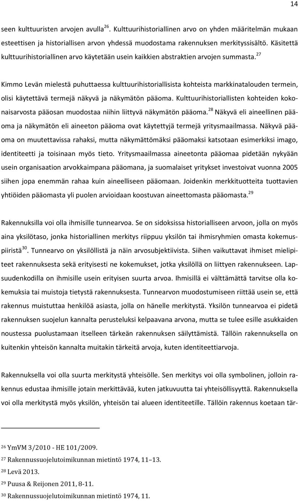 27 Kimmo Levän mielestä puhuttaessa kulttuurihistoriallisista kohteista markkinatalouden termein, olisi käytettävä termejä näkyvä ja näkymätön pääoma.