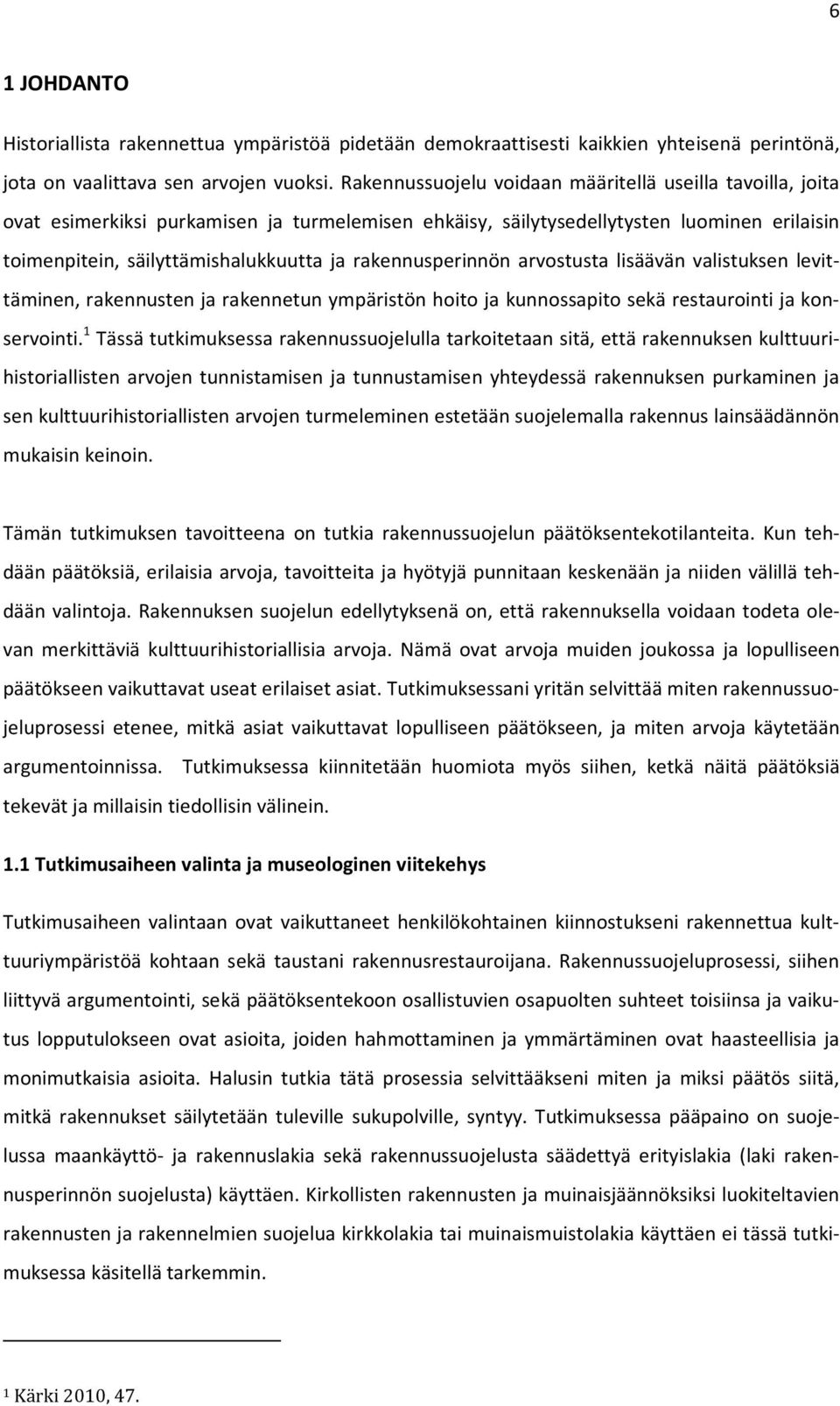 rakennusperinnön arvostusta lisäävän valistuksen levittäminen, rakennusten ja rakennetun ympäristön hoito ja kunnossapito sekä restaurointi ja konservointi.