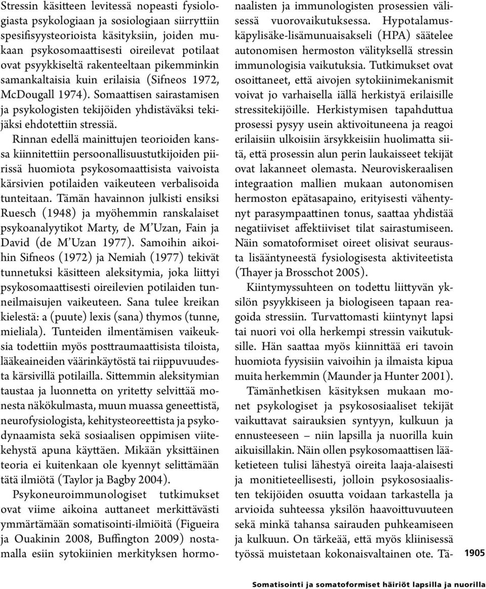 Rinnan edellä mainittujen teorioiden kanssa kiinnitettiin persoonallisuustutkijoiden piirissä huomiota psykosomaattisista vaivoista kärsivien potilaiden vaikeuteen verbalisoida tunteitaan.