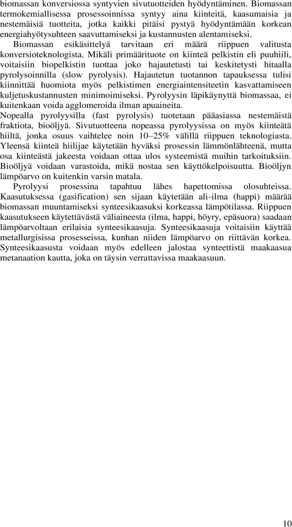 kustannusten alentamiseksi. Biomassan esikäsittelyä tarvitaan eri määrä riippuen valitusta konversioteknologista.