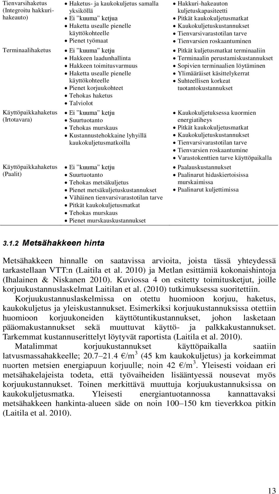 Ei kuuma ketju Suurtuotanto Tehokas murskaus Kustannustehokkaine lyhyillä kaukokuljetusmatkoilla Ei kuuma ketju Suurtuotanto Tehokas metsäkuljetus Pienet metsäkuljetuskustannukset Vähäinen