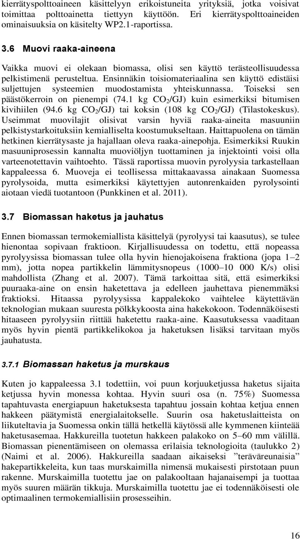 Ensinnäkin toisiomateriaalina sen käyttö edistäisi suljettujen systeemien muodostamista yhteiskunnassa. Toiseksi sen päästökerroin on pienempi (74.