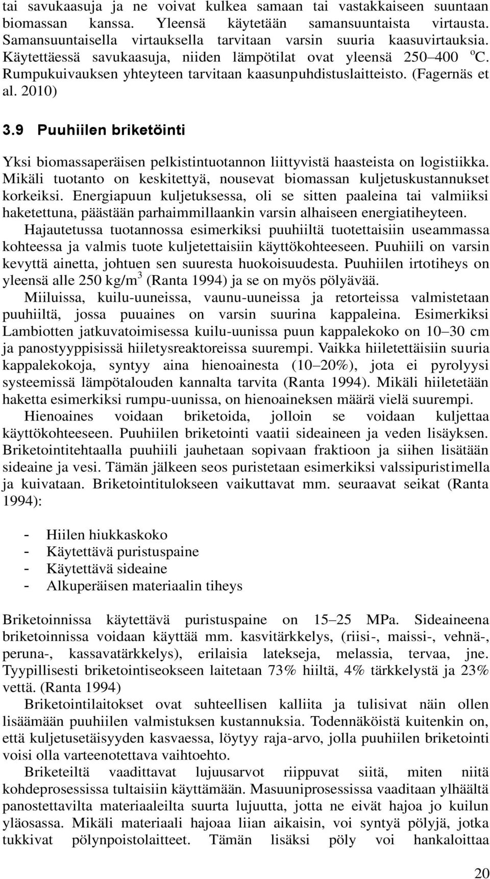 Rumpukuivauksen yhteyteen tarvitaan kaasunpuhdistuslaitteisto. (Fagernäs et al. 2010) 3.9 Puuhiilen briketöinti Yksi biomassaperäisen pelkistintuotannon liittyvistä haasteista on logistiikka.