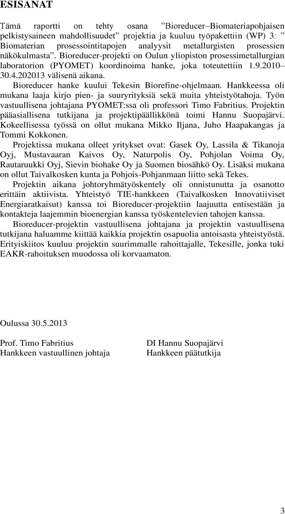 Bioreducer hanke kuului Tekesin Biorefine-ohjelmaan. Hankkeessa oli mukana laaja kirjo pien- ja suuryrityksiä sekä muita yhteistyötahoja.