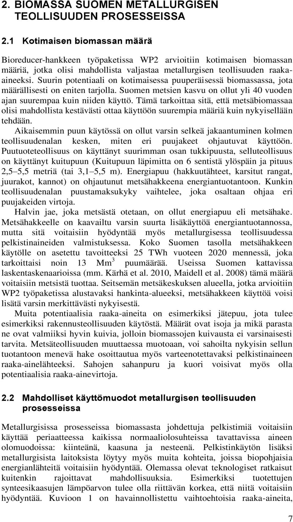 Suurin potentiaali on kotimaisessa puuperäisessä biomassassa, jota määrällisesti on eniten tarjolla. Suomen metsien kasvu on ollut yli 40 vuoden ajan suurempaa kuin niiden käyttö.