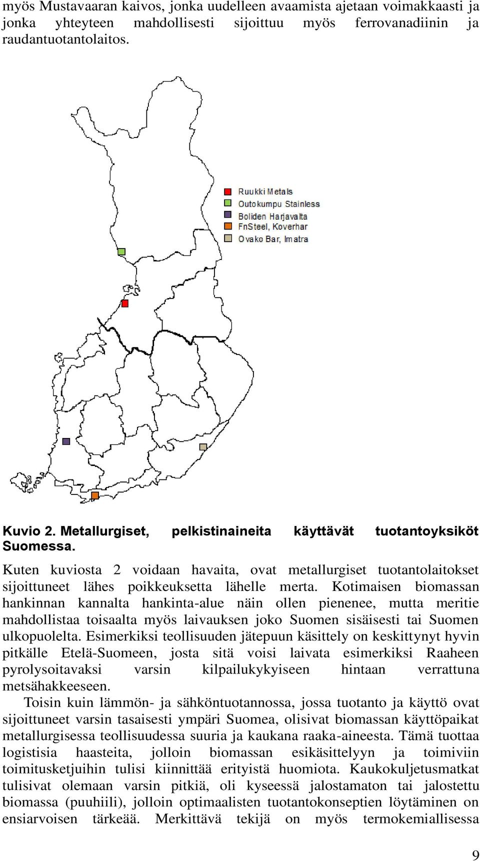 Kotimaisen biomassan hankinnan kannalta hankinta-alue näin ollen pienenee, mutta meritie mahdollistaa toisaalta myös laivauksen joko Suomen sisäisesti tai Suomen ulkopuolelta.