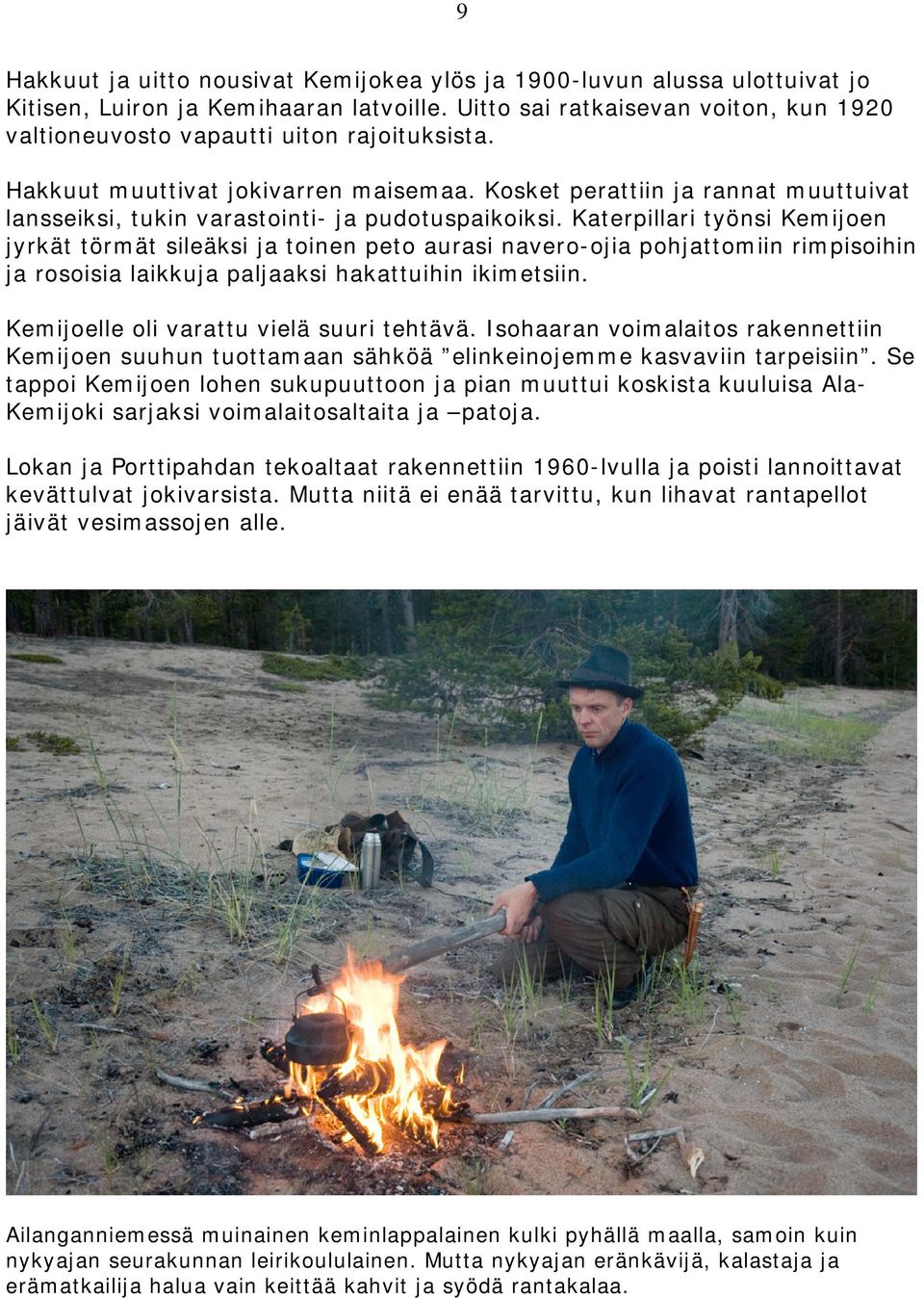 Kosket perattiin ja rannat muuttuivat lansseiksi, tukin varastointi- ja pudotuspaikoiksi.