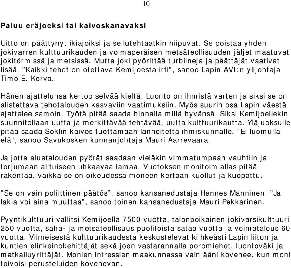 Kaikki tehot on otettava Kemijoesta irti, sanoo Lapin AVI:n ylijohtaja Timo E. Korva. Hänen ajattelunsa kertoo selvää kieltä.