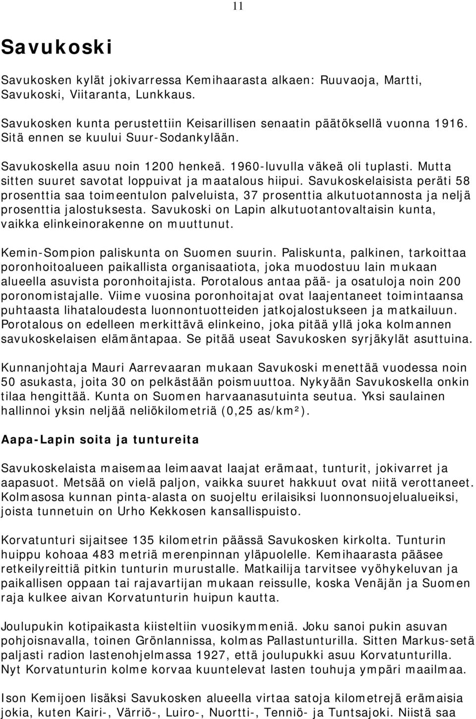 Savukoskelaisista peräti 58 prosenttia saa toimeentulon palveluista, 37 prosenttia alkutuotannosta ja neljä prosenttia jalostuksesta.