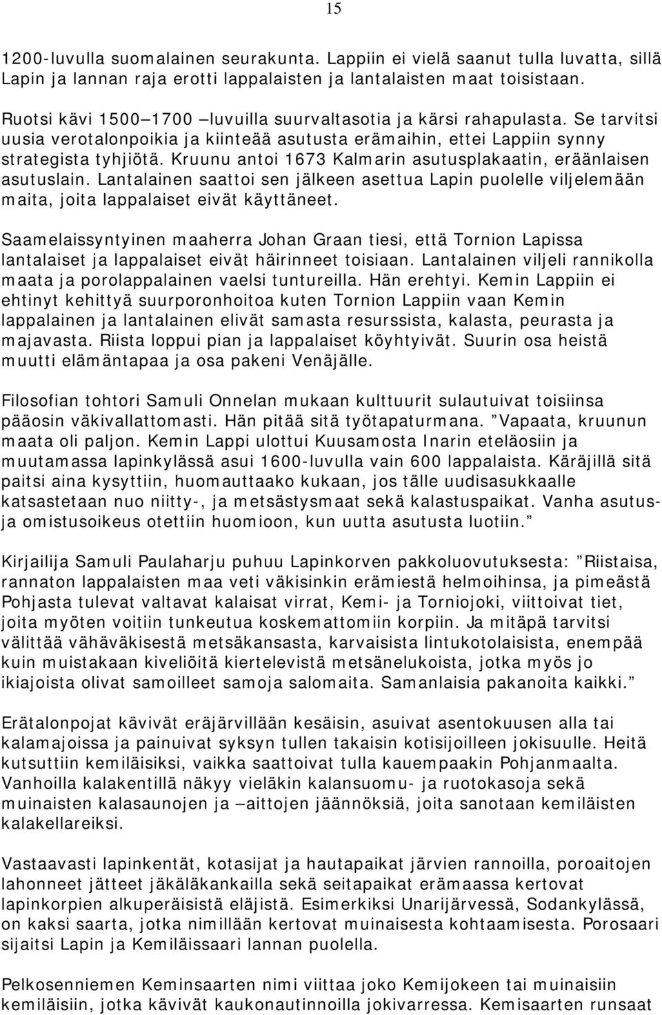 Kruunu antoi 1673 Kalmarin asutusplakaatin, eräänlaisen asutuslain. Lantalainen saattoi sen jälkeen asettua Lapin puolelle viljelemään maita, joita lappalaiset eivät käyttäneet.