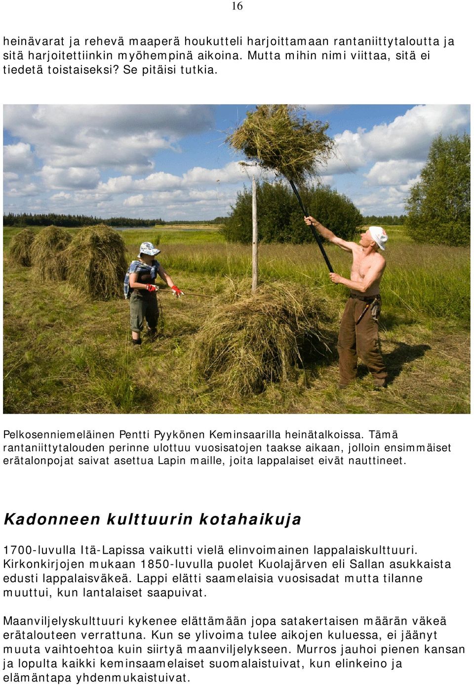 Tämä rantaniittytalouden perinne ulottuu vuosisatojen taakse aikaan, jolloin ensimmäiset erätalonpojat saivat asettua Lapin maille, joita lappalaiset eivät nauttineet.