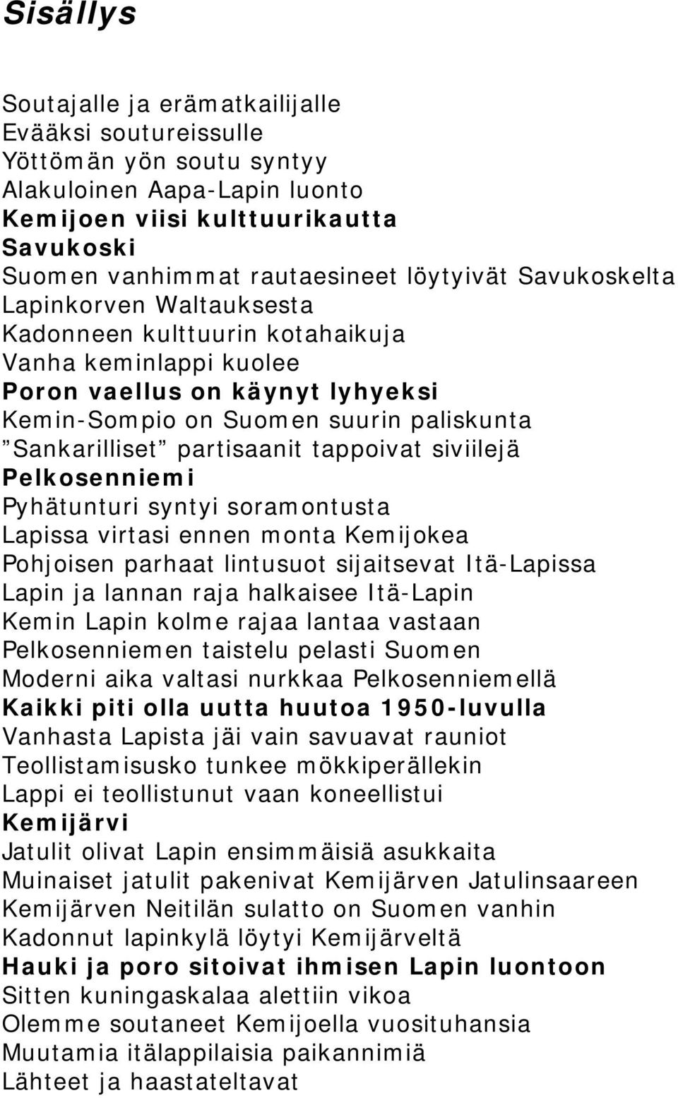 tappoivat siviilejä Pelkosenniemi Pyhätunturi syntyi soramontusta Lapissa virtasi ennen monta Kemijokea Pohjoisen parhaat lintusuot sijaitsevat Itä-Lapissa Lapin ja lannan raja halkaisee Itä-Lapin