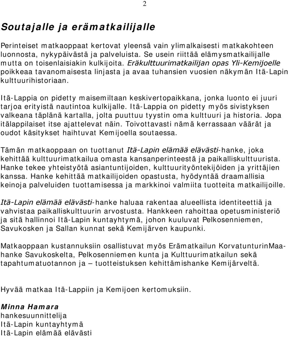 Eräkulttuurimatkailijan opas Yli-Kemijoelle poikkeaa tavanomaisesta linjasta ja avaa tuhansien vuosien näkymän Itä-Lapin kulttuurihistoriaan.