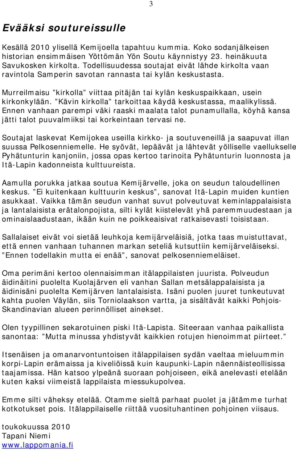 Kävin kirkolla tarkoittaa käydä keskustassa, maalikylissä. Ennen vanhaan parempi väki raaski maalata talot punamullalla, köyhä kansa jätti talot puuvalmiiksi tai korkeintaan tervasi ne.