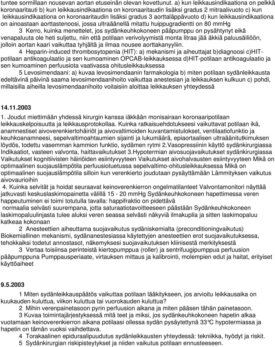 aorttaläppävuoto d) kun leikkausindikaationa on ainoastaan aorttastenoosi, jossa ultraäänellä mitattu huippugradientti on 80 mmhg 3 Kerro, kuinka menettelet, jos sydänkeuhkokoneen pääpumppu on