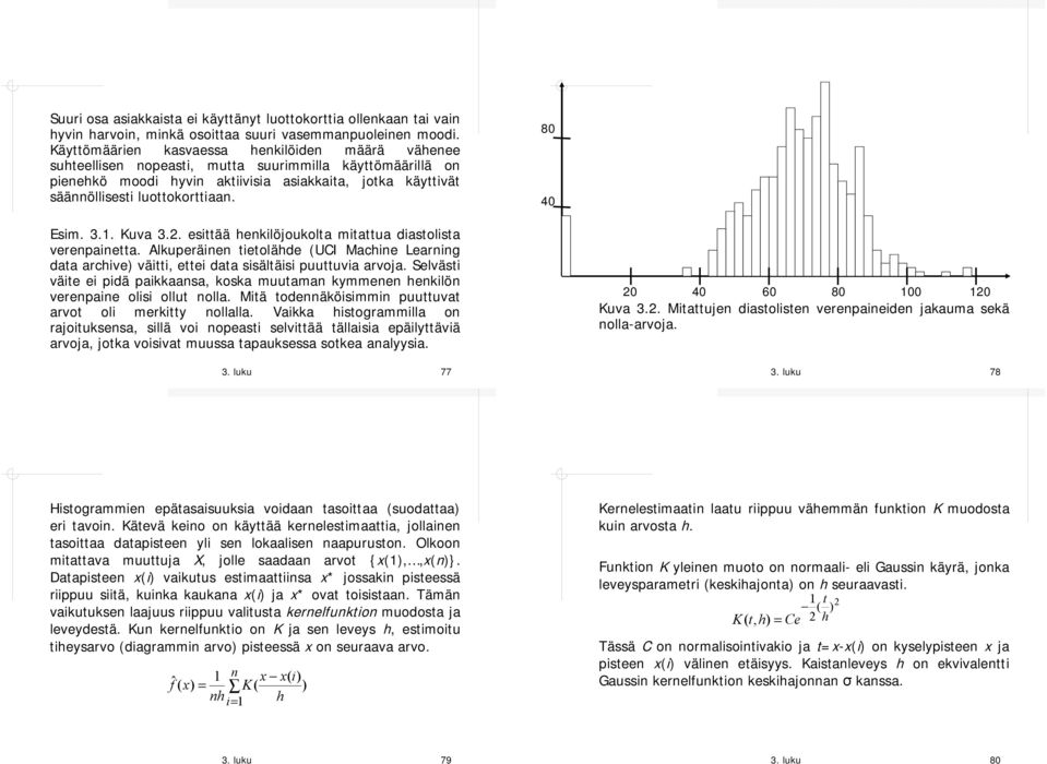 80 40 Esim. 3.. Kuva 3.. esittää henkilöjoukolta mitattua diastolista verenpainetta. Alkuperäinen tietolähde (UCI Machine Learning data archive) väitti, ettei data sisältäisi puuttuvia arvoja.