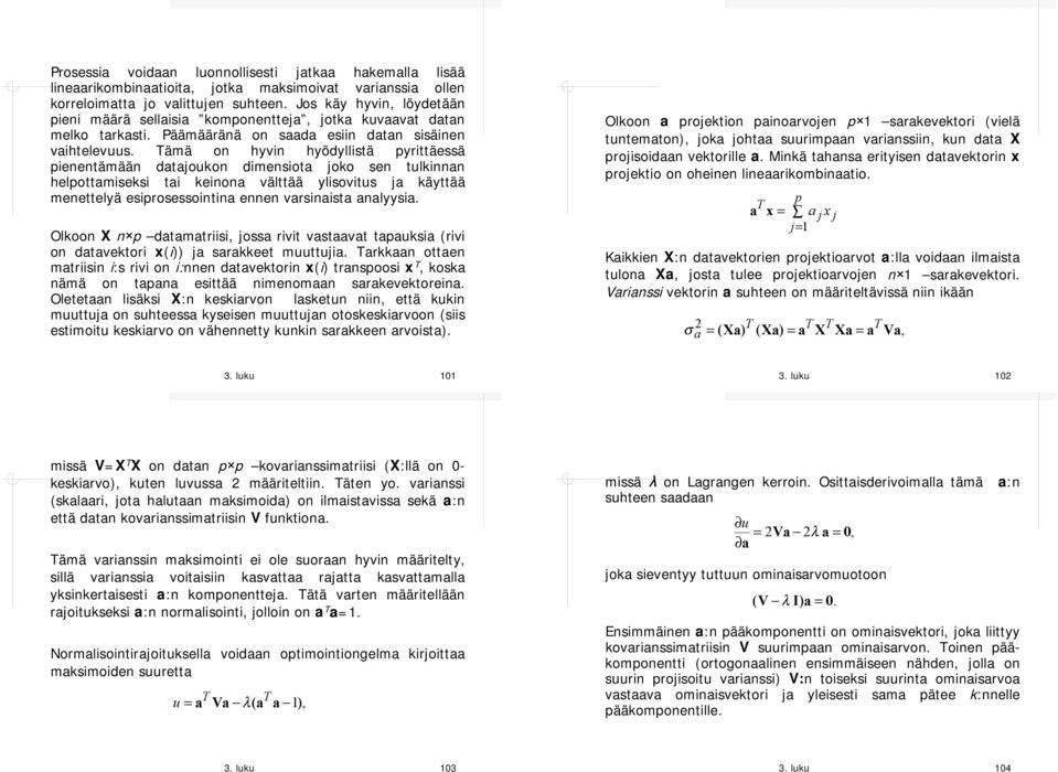 ämä on hyvin hyödyllistä pyrittäessä pienentämään datajoukon dimensiota joko sen tulkinnan helpottamiseksi tai keinona välttää ylisovitus ja käyttää menettelyä esiprosessointina ennen varsinaista