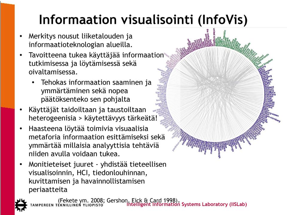 Tehokas informaation saaminen ja ymmärtäminen sekä nopea päätöksenteko sen pohjalta Käyttäjät taidoiltaan ja taustoiltaan heterogeenisia > käytettävyys tärkeätä!