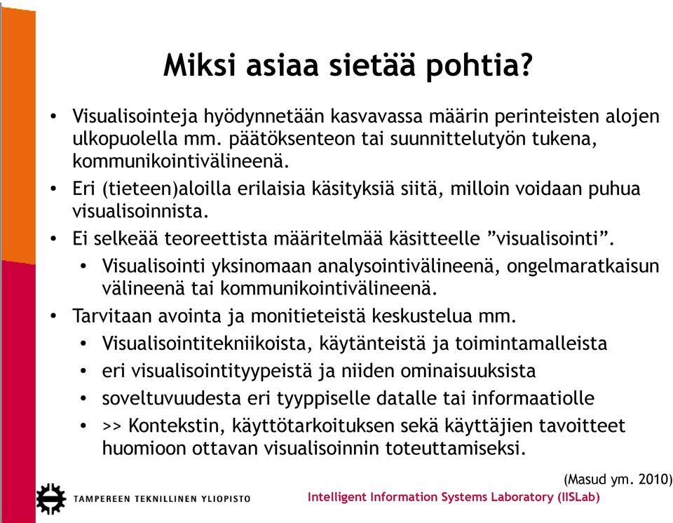 Visualisointi yksinomaan analysointivälineenä, ongelmaratkaisun välineenä tai kommunikointivälineenä. Tarvitaan avointa ja monitieteistä keskustelua mm.