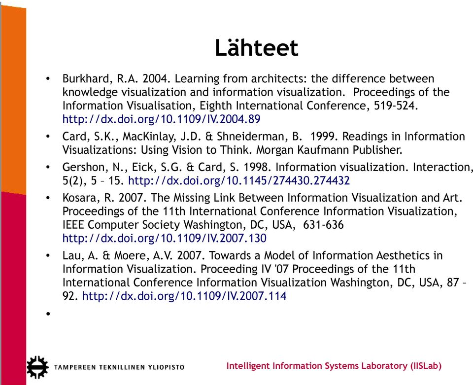 Readings in Information Visualizations: Using Vision to Think. Morgan Kaufmann Publisher. Gershon, N., Eick, S.G. & Card, S. 1998. Information visualization. Interaction, 5(2), 5 15. http://dx.doi.