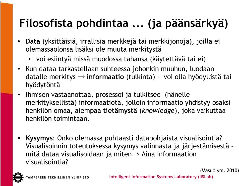 dataa tarkastellaan suhteessa johonkin muuhun, luodaan datalle merkitys informaatio (tulkinta) - voi olla hyödyllistä tai hyödytöntä Ihmisen vastaanottaa, prosessoi ja tulkitsee (hänelle