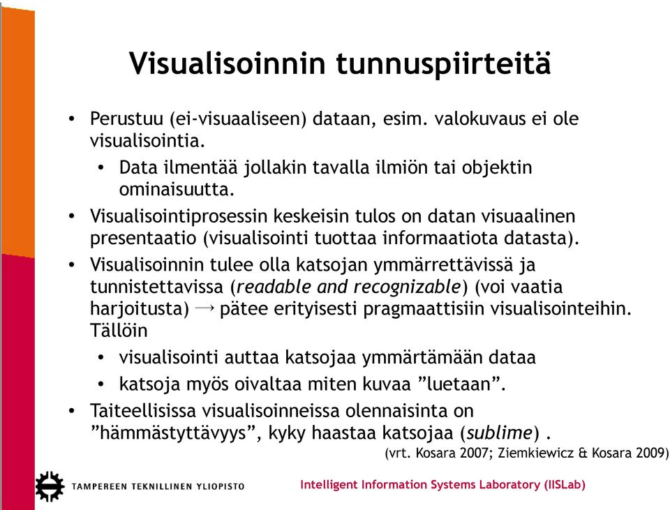 Visualisoinnin tulee olla katsojan ymmärrettävissä ja tunnistettavissa (readable and recognizable) (voi vaatia harjoitusta) pätee erityisesti pragmaattisiin visualisointeihin.