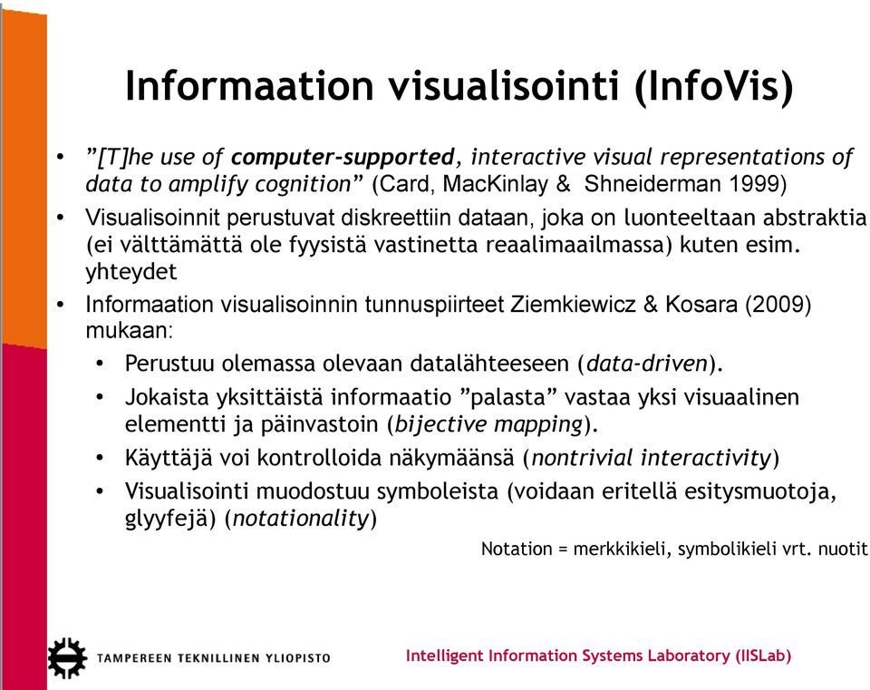 yhteydet Informaation visualisoinnin tunnuspiirteet Ziemkiewicz & Kosara (2009) mukaan: Perustuu olemassa olevaan datalähteeseen (data-driven).