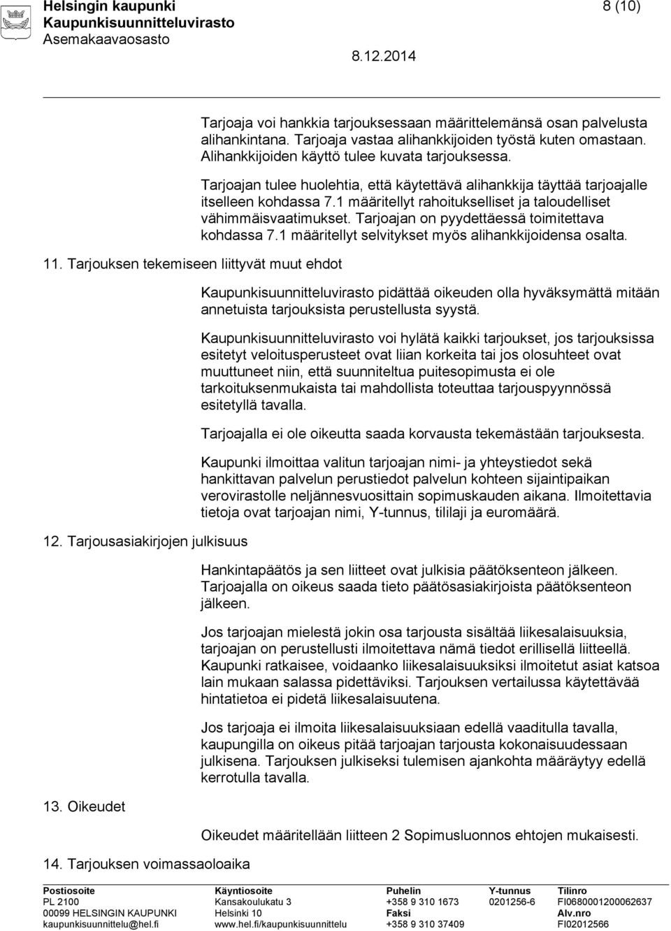 Alihankkijoiden käyttö tulee kuvata tarjouksessa. Tarjoajan tulee huolehtia, että käytettävä alihankkija täyttää tarjoajalle itselleen kohdassa 7.