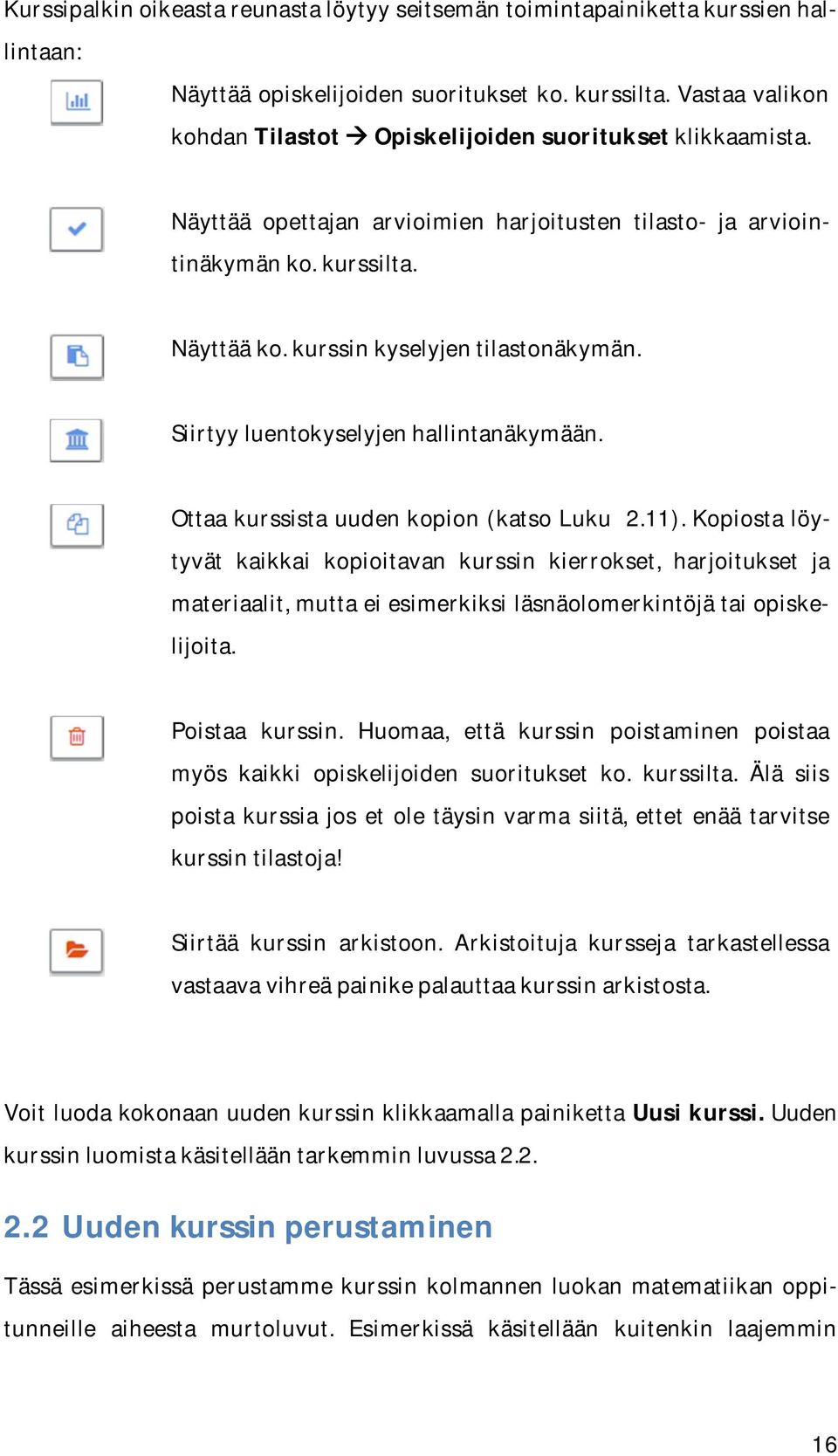 kurssin kyselyjen tilastonäkymän. Siirtyy luentokyselyjen hallintanäkymään. Ottaa kurssista uuden kopion (katso Luku 2.11).