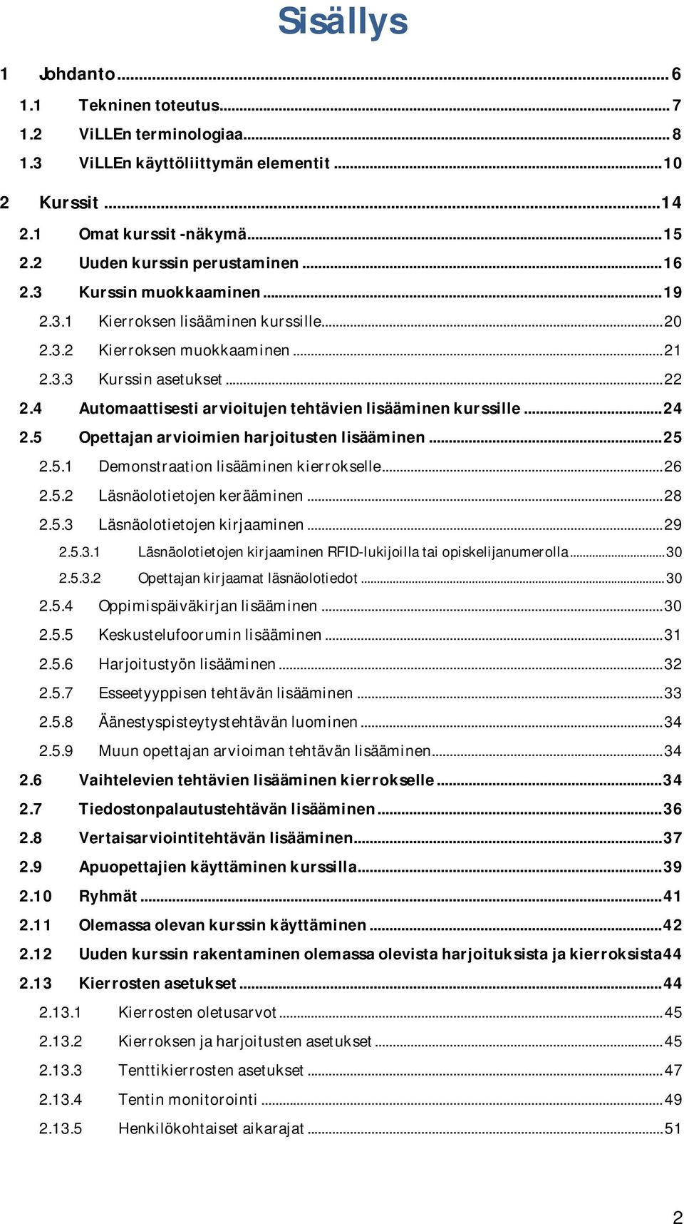 4 Automaattisesti arvioitujen tehtävien lisääminen kurssille... 24 2.5 Opettajan arvioimien harjoitusten lisääminen... 25 2.5.1 Demonstraation lisääminen kierrokselle... 26 2.5.2 Läsnäolotietojen kerääminen.