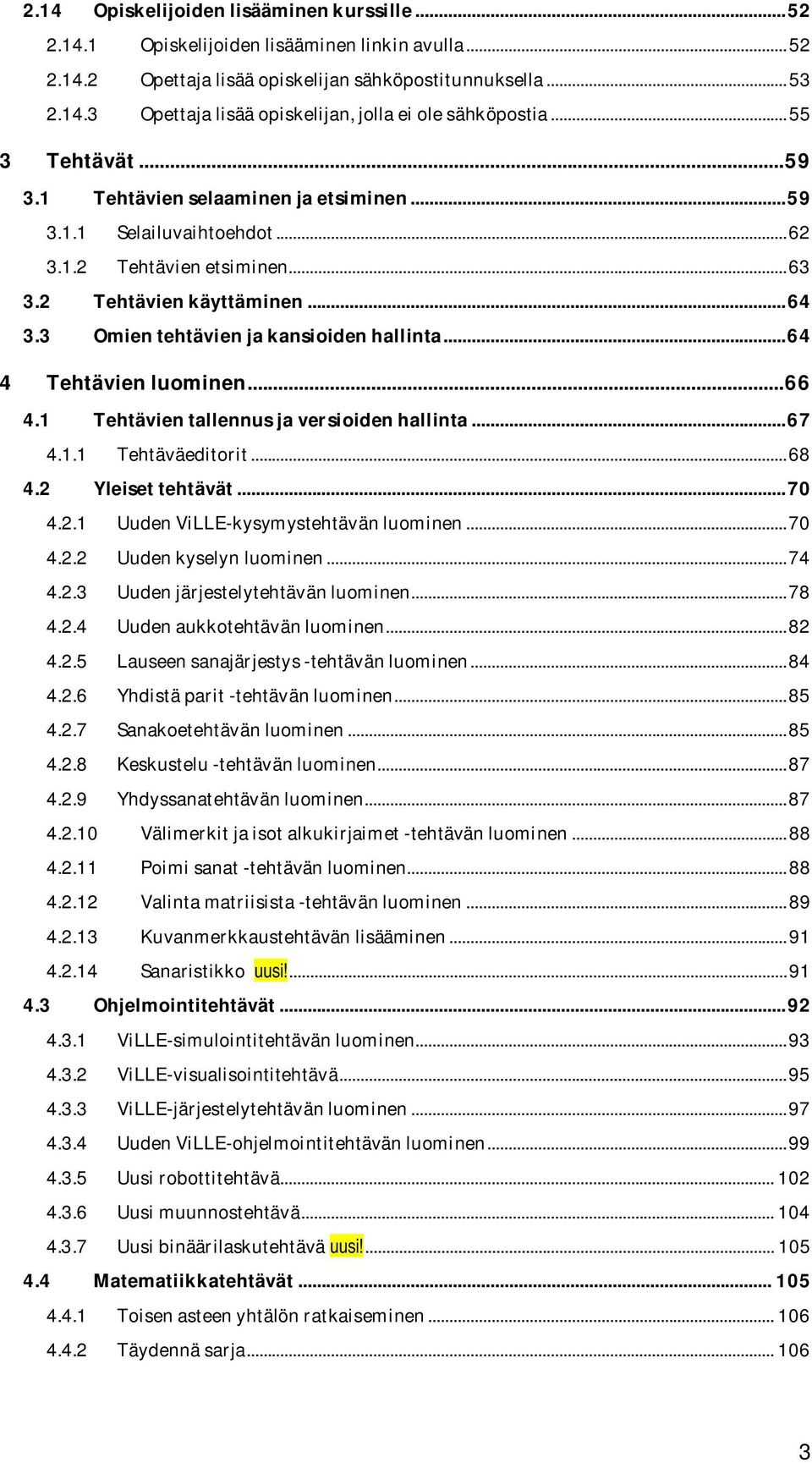 3 Omien tehtävien ja kansioiden hallinta... 64 4 Tehtävien luominen... 66 4.1 Tehtävien tallennus ja versioiden hallinta... 67 4.1.1 Tehtäväeditorit... 68 4.2 Yleiset tehtävät... 70 4.2.1 Uuden ViLLE-kysymystehtävän luominen.