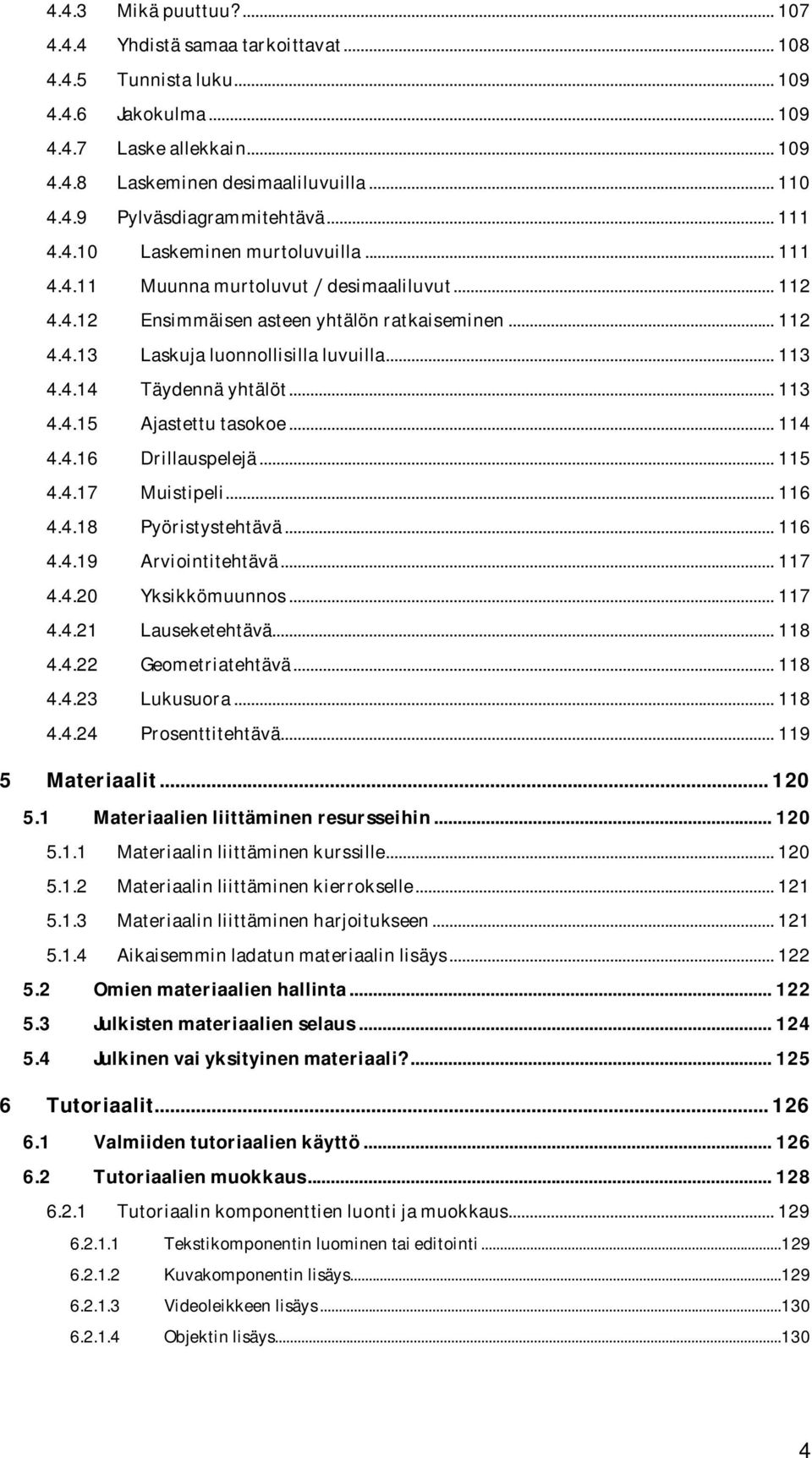 .. 113 4.4.15 Ajastettu tasokoe... 114 4.4.16 Drillauspelejä... 115 4.4.17 Muistipeli... 116 4.4.18 Pyöristystehtävä... 116 4.4.19 Arviointitehtävä... 117 4.4.20 Yksikkömuunnos... 117 4.4.21 Lauseketehtävä.