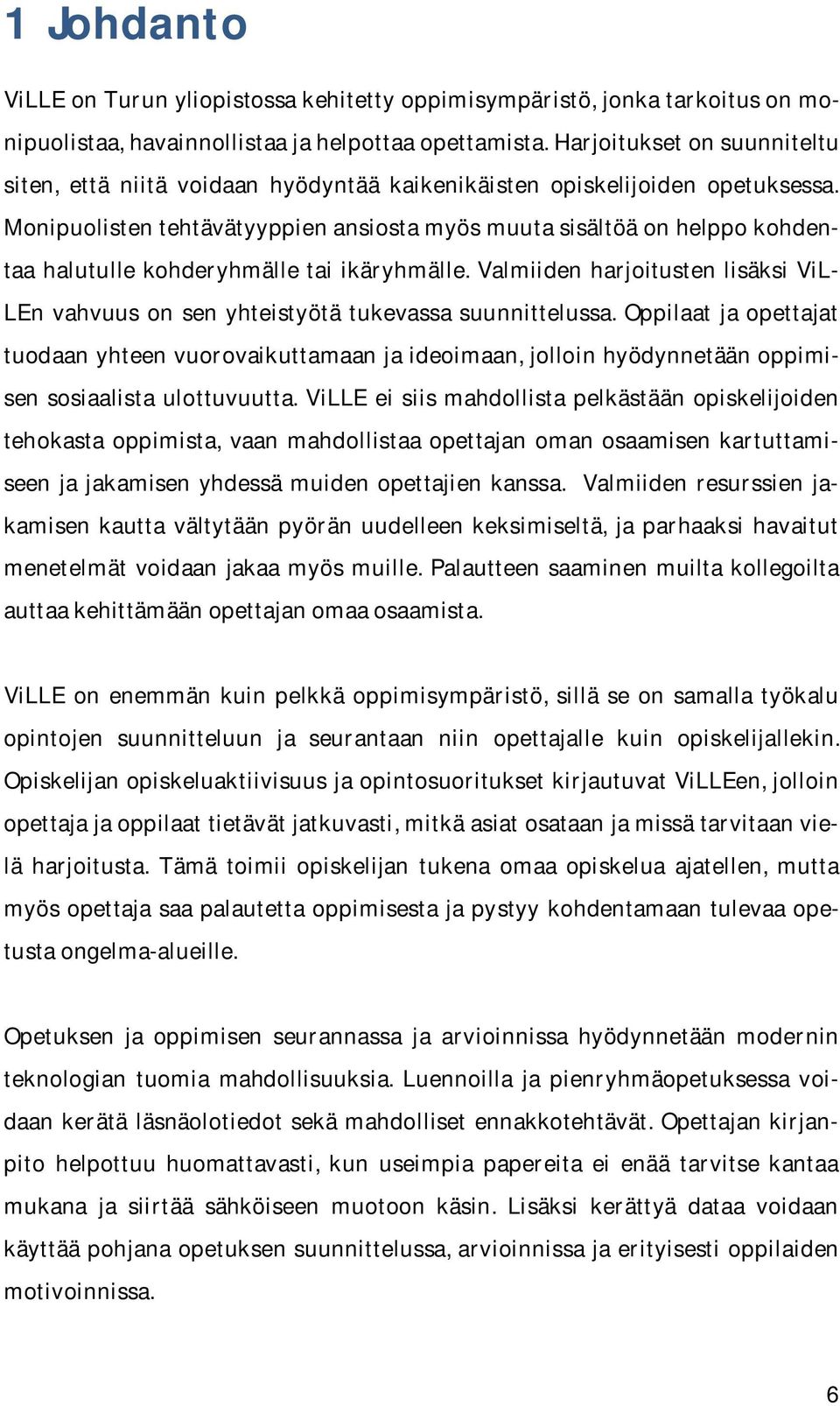 Monipuolisten tehtävätyyppien ansiosta myös muuta sisältöä on helppo kohdentaa halutulle kohderyhmälle tai ikäryhmälle.