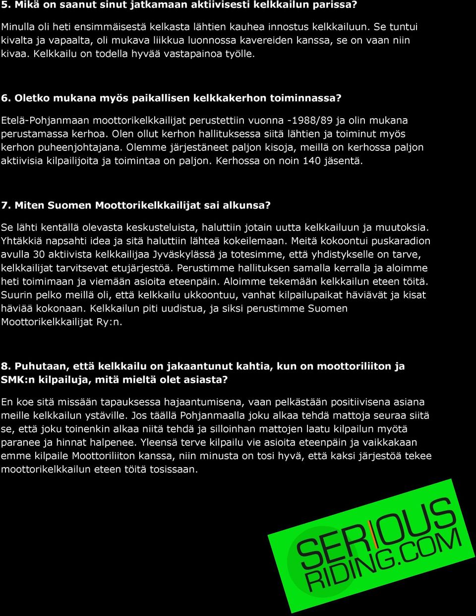 Oletko mukana myös paikallisen kelkkakerhon toiminnassa? Etelä-Pohjanmaan moottorikelkkailijat perustettiin vuonna -1988/89 ja olin mukana perustamassa kerhoa.