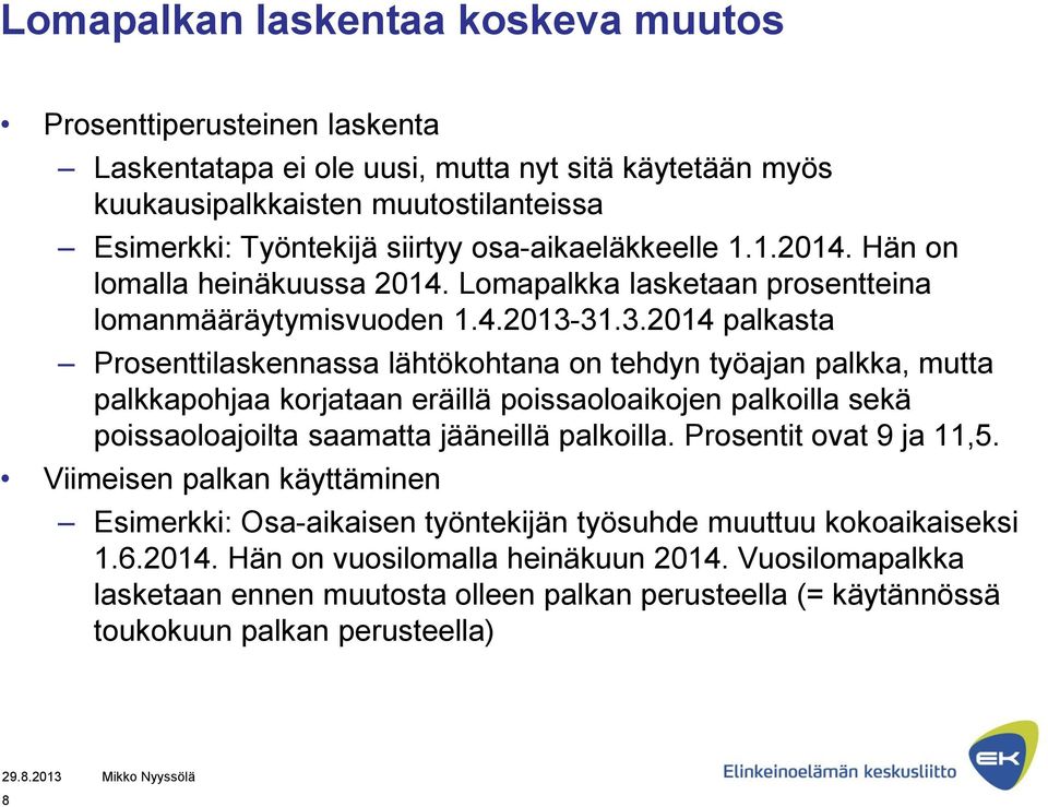31.3.2014 palkasta Prosenttilaskennassa lähtökohtana on tehdyn työajan palkka, mutta palkkapohjaa korjataan eräillä poissaoloaikojen palkoilla sekä poissaoloajoilta saamatta jääneillä palkoilla.